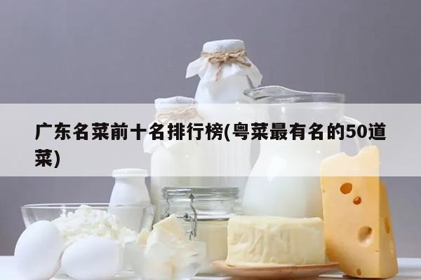 必威 betway必威广东名菜前十名排行榜(粤菜最有名的50道菜)(图1)