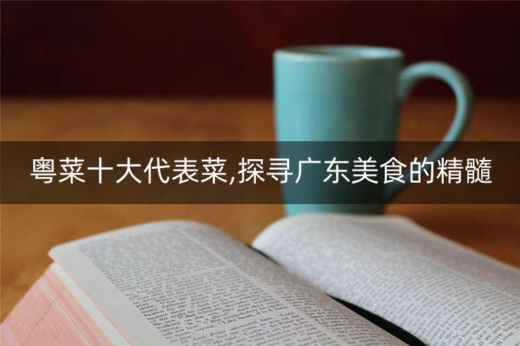 必威 必威betway粤菜十大代表菜探寻广东美食的精髓(图1)