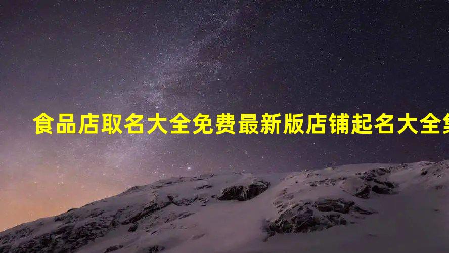 必威 必威betway食品店取名大全免费 最新版店铺起名大全集(图1)